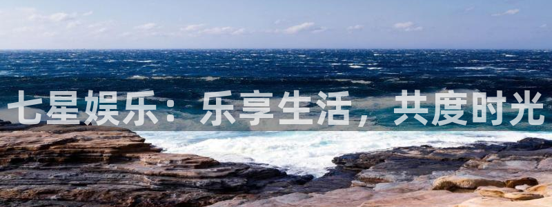 万事娱乐登录：七星娱乐：乐享生活，共度时光