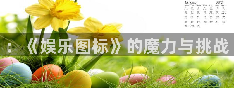 万事娱乐：：《娱乐图标》的魔力与挑战