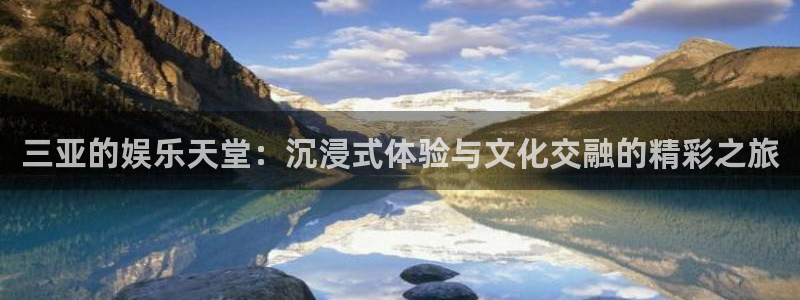 万事娱乐登录：三亚的娱乐天堂：沉浸式体验与文化交融的精彩之旅