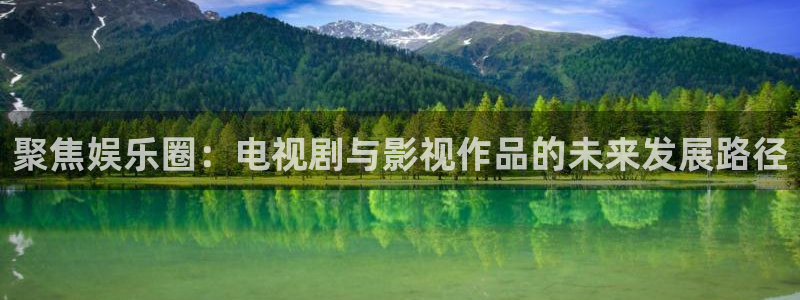 万事娱乐：聚焦娱乐圈：电视剧与影视作品的未来发展路径